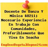 Docente De Danza Y Música &8211; Necesario Experiencia En Trabajo Con Comunidades. Preferiblemente Que Viva En Soacha