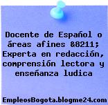 Docente de Español o áreas afines &8211; Experta en redacción, comprensión lectora y enseñanza ludica