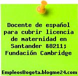 Docente de español para cubrir licencia de maternidad en Santander &8211; Fundación Cambridge