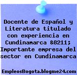 Docente de Español y Literatura titulado con experiencia en Cundinamarca &8211; Importante empresa del sector en Cundinamarca