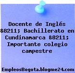 Docente de Inglés &8211; Bachillerato en Cundinamarca &8211; Importante colegio campestre