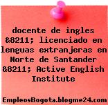 docente de ingles &8211; licenciado en lenguas extranjeras en Norte de Santander &8211; Active English Institute