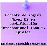 Docente de inglés Nivel B2 en certificación internacional (Com …, Ipiales