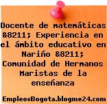 Docente de matemáticas &8211; Experiencia en el ámbito educativo en Nariño &8211; Comunidad de Hermanos Maristas de la enseñanza