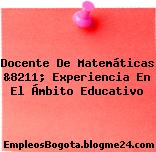Docente De Matemáticas &8211; Experiencia En El Ámbito Educativo