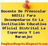 Docente De Preescolar &8211; Para Desempeñarse En La Institución Educativa Oficial Distrital La Esperanza Y Los Naranjos