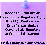 Docente Educación Física en Bogotá, D.C. &8211; Centro de Enseñanza Media Comercial Nuestra Señora del Carmen