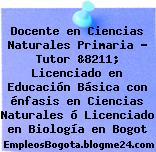 Docente en Ciencias Naturales Primaria – Tutor &8211; Licenciado en Educación Básica con énfasis en Ciencias Naturales ó Licenciado en Biología en Bogot