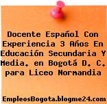 Docente Español Con Experiencia 3 Años En Educación Secundaria Y Media. en Bogotá D. C. para Liceo Normandia
