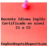 Docente Idioma Inglés Certificado en nivel C1 o C2