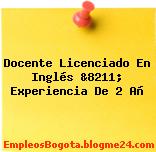 Docente Licenciado En Inglés &8211; Experiencia De 2 Añ