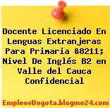 Docente Licenciado En Lenguas Extranjeras Para Primaria &8211; Nivel De Inglés B2 en Valle del Cauca Confidencial