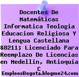 Docentes De Matemáticas Informatica Teologia Educacion Religiosa Y Lengua Castellana &8211; Licenciado Para Reemplazo De Licencias en Medellin, Antioquia C