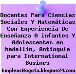 Docentes Para Ciencias Sociales Y Matemáticas Con Experiencia De Enseñanza A infantes Y Adolescentes en Medellin, Antioquia para International Busines