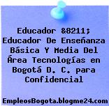 Educador &8211; Educador De Enseñanza Básica Y Media Del Área Tecnologías en Bogotá D. C. para Confidencial