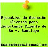 Ejecutivo de Atención Clientes para Importante Cliente de Re …, Santiago