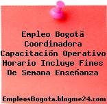 Empleo Bogotá Coordinadora Capacitación Operativo Horario Incluye Fines De Semana Enseñanza