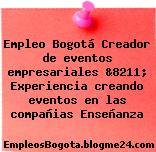 Empleo Bogotá Creador de eventos empresariales &8211; Experiencia creando eventos en las compañias Enseñanza