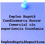 Empleo Bogotá Cundinamarca Asesor Comercial sin experiencia Enseñanza