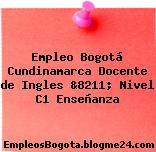 Empleo Bogotá Cundinamarca Docente de Ingles &8211; Nivel C1 Enseñanza