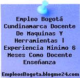 Empleo Bogotá Cundinamarca Docente De Maquinas Y Herramientas | Experiencia Minimo 6 Meses Como Docente Enseñanza