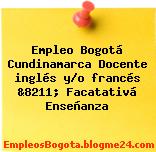 Empleo Bogotá Cundinamarca Docente inglés y/o francés &8211; Facatativá Enseñanza