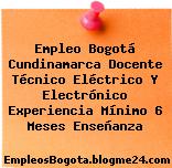 Empleo Bogotá Cundinamarca Docente Técnico Eléctrico Y Electrónico Experiencia Mínimo 6 Meses Enseñanza