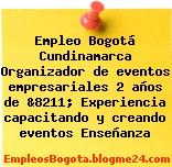 Empleo Bogotá Cundinamarca Organizador de eventos empresariales 2 años de &8211; Experiencia capacitando y creando eventos Enseñanza
