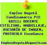 Empleo Bogotá Cundinamarca PX2 &8211; DOCENTE ESTILISMO, MAQUILLAJE, ASESORÍA DE IMAGEN, PROTOCOLO Enseñanza