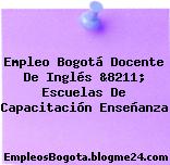 Empleo Bogotá Docente De Inglés &8211; Escuelas De Capacitación Enseñanza