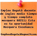 Empleo Bogotá docente de ingles medio tiempo y tiempo completo mosquera &8211; Esta es tu oportunidad Mosquera Enseñanza