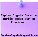 Empleo Bogotá Docente Inglés sedes Sur pm Enseñanza