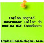 Empleo Bogotá Instructor Taller de Musica NXE Enseñanza
