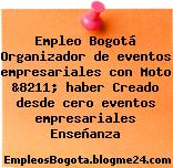 Empleo Bogotá Organizador de eventos empresariales con Moto &8211; haber Creado desde cero eventos empresariales Enseñanza