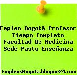 Empleo Bogotá Profesor Tiempo Completo Facultad De Medicina Sede Pasto Enseñanza