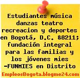 Estudiantes música danzas teatro recreacion y deportes en Bogotá, D.C. &8211; fundación integral para las familias y los jóvenes mies -FUNMIES en Distrito