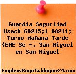 Guardia Seguridad Usach 6&215;1 &8211; Turno Mañana Tarde (EME Se ?, San Miguel en San Miguel