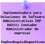 Implementadora para Soluciones de Software Administrativas ERP &8211; Contador Administrador de empresas