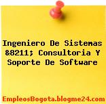 Ingeniero De Sistemas &8211; Consultoria Y Soporte De Software