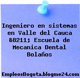 Ingeniero en sistemas en Valle del Cauca &8211; Escuela de Mecanica Dental Bolaños