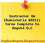 Instructor De Ebanisteria &8211; Turno Completo En Bogotá D.C