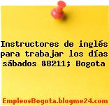 Instructores de inglés para trabajar los días sábados &8211; Bogota