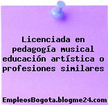 Licenciada en pedagogía musical educación artística o profesiones similares