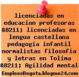 licenciadas en educacion profesoras &8211; licenciadas en lengua castellana pedagogia infantil normalistas filosofia y letras en Tolima &8211; Agilidad mental