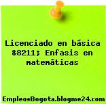 Licenciado en básica &8211; Enfasis en matemáticas