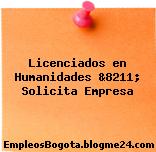 Licenciados en Humanidades &8211; Solicita Empresa