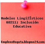 Modelos Lingí¼Ísticos &8211; Inclusión Educativa