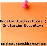 Modelos Lingíísticos : Inclusión Educativa