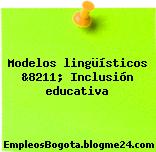 Modelos lingüísticos &8211; Inclusión educativa