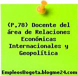 (P.78) Docente del área de Relaciones Económicas Internacionales y Geopolítica